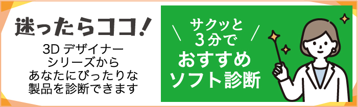 迷ったらココ！３Ⅾデザイナーシリーズからあなたにぴったりな製品を診断できます